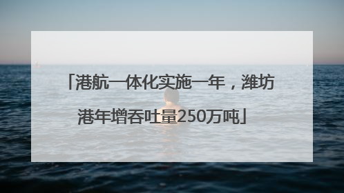港航一体化实施一年，潍坊港年增吞吐量250万吨