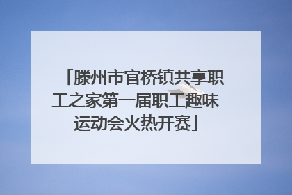 滕州市官桥镇共享职工之家第一届职工趣味运动会火热开赛
