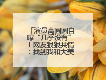 演员高圆圆自曝“几乎没有”！网友狠狠共情：找到我和大美女的共同点了