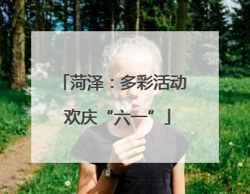 菏泽：多彩活动 欢庆“六一”