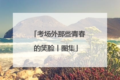 考场外那些青春的笑脸丨图集