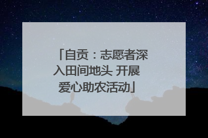 自贡：志愿者深入田间地头 开展爱心助农活动