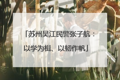 苏州吴江民警张子航：以学为楫、以韧作帆