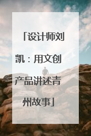 设计师刘凯：用文创产品讲述青州故事