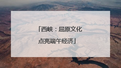 西峡：屈原文化点亮端午经济