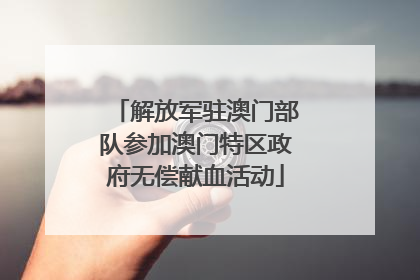 解放军驻澳门部队参加澳门特区政府无偿献血活动