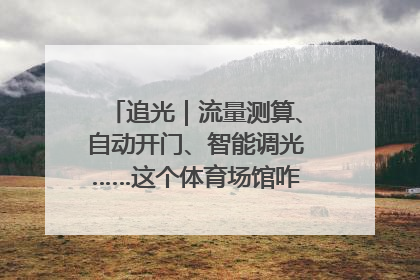 追光｜流量测算、自动开门、智能调光……这个体育场馆咋这么先进？