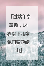 过端午享童趣，14岁以下儿童免门票游崂山