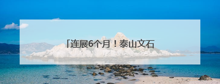 连展6个月！泰山文石鉴赏习俗非遗展开展