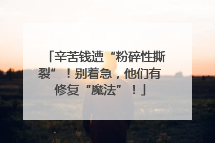 辛苦钱遭“粉碎性撕裂”！别着急，他们有修复“魔法”！