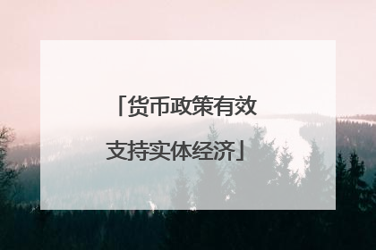 货币政策有效支持实体经济