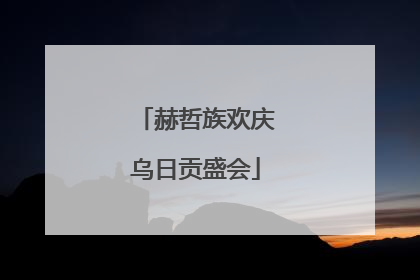 赫哲族欢庆乌日贡盛会