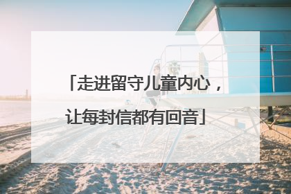 走进留守儿童内心，让每封信都有回音