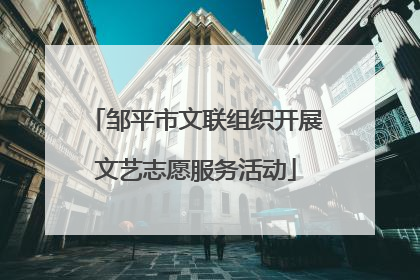 邹平市文联组织开展文艺志愿服务活动