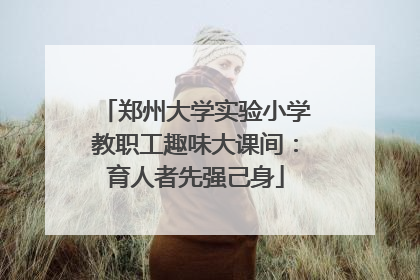郑州大学实验小学教职工趣味大课间：育人者先强己身