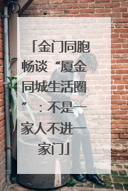 金门同胞畅谈“厦金同城生活圈”：不是一家人不进一家门