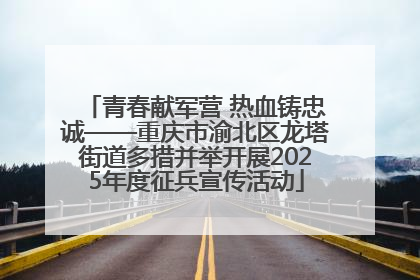 青春献军营 热血铸忠诚——重庆市渝北区龙塔街道多措并举开展2025年度征兵宣传活动