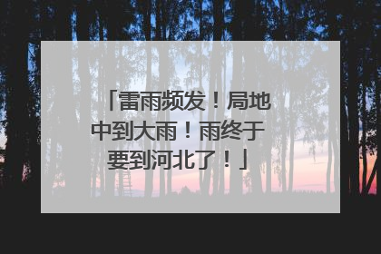 雷雨频发！局地中到大雨！雨终于要到河北了！