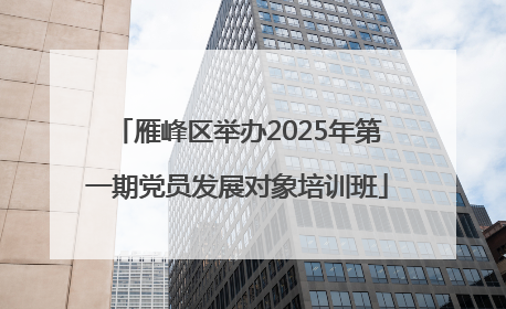 雁峰区举办2025年第一期党员发展对象培训班