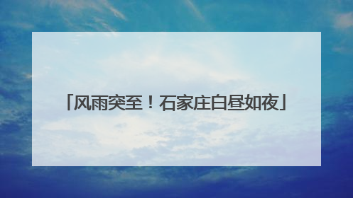 风雨突至！石家庄白昼如夜