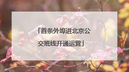 首条外埠进北京公交班线开通运营