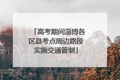 高考期间淄博各区县考点周边路段实施交通管制