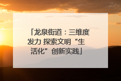 龙泉街道：三维度发力 探索文明“生活化”创新实践