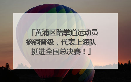 黄浦区跆拳道运动员摘铜晋级，代表上海队挺进全国总决赛！
