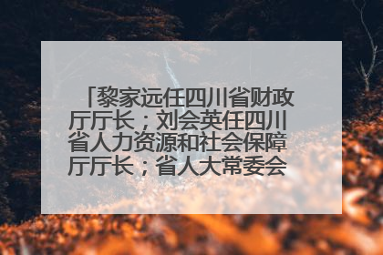 黎家远任四川省财政厅厅长；刘会英任四川省人力资源和社会保障厅厅长；省人大常委会任免一批干部