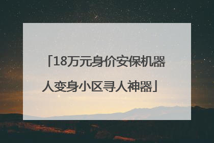 18万元身价安保机器人变身小区寻人神器