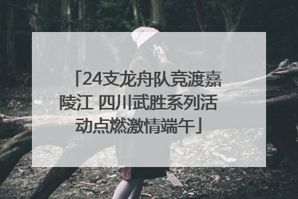 24支龙舟队竞渡嘉陵江 四川武胜系列活动点燃激情端午