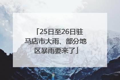 25日至26日驻马店市大雨、部分地区暴雨要来了