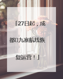 27日起，成都⇋九寨航线恢复运营！