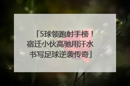 5球领跑射手榜！宿迁小伙高驰用汗水书写足球逆袭传奇