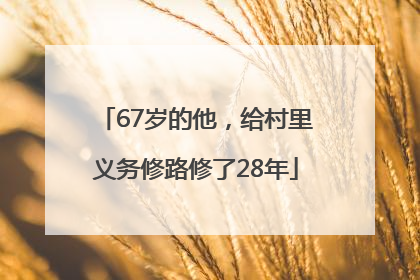 67岁的他，给村里义务修路修了28年