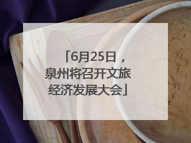 6月25日，泉州将召开文旅经济发展大会
