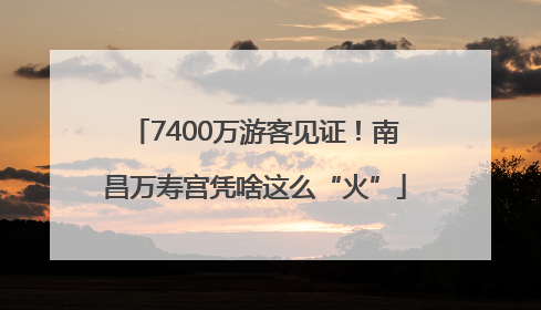 7400万游客见证！南昌万寿宫凭啥这么“火”