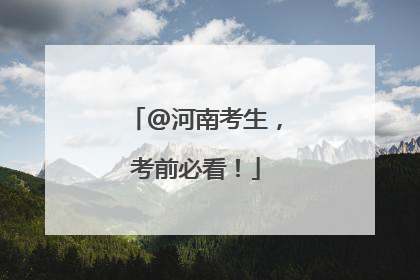 @河南考生，考前必看！