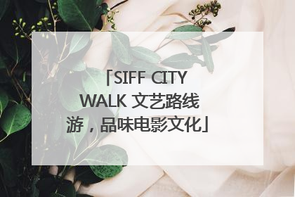 SIFF CITY WALK 文艺路线游，品味电影文化